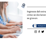 Ingresos del extranjero: cómo se declaran y cómo se gravan