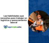 Las habilidades que necesitas para trabajar en logística y asesoramiento laboral