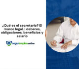¿Qué es el secretario? El marco legal. | deberes, obligaciones, beneficios y salario