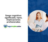 Sesgo cognitivo: significado, tipos, implicaciones profesionales