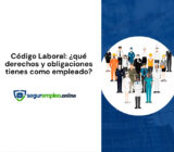 Código Laboral: ¿qué derechos y obligaciones tienes como empleado?