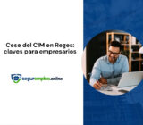 Cese del CIM en Reges: lo que los empresarios deben saber